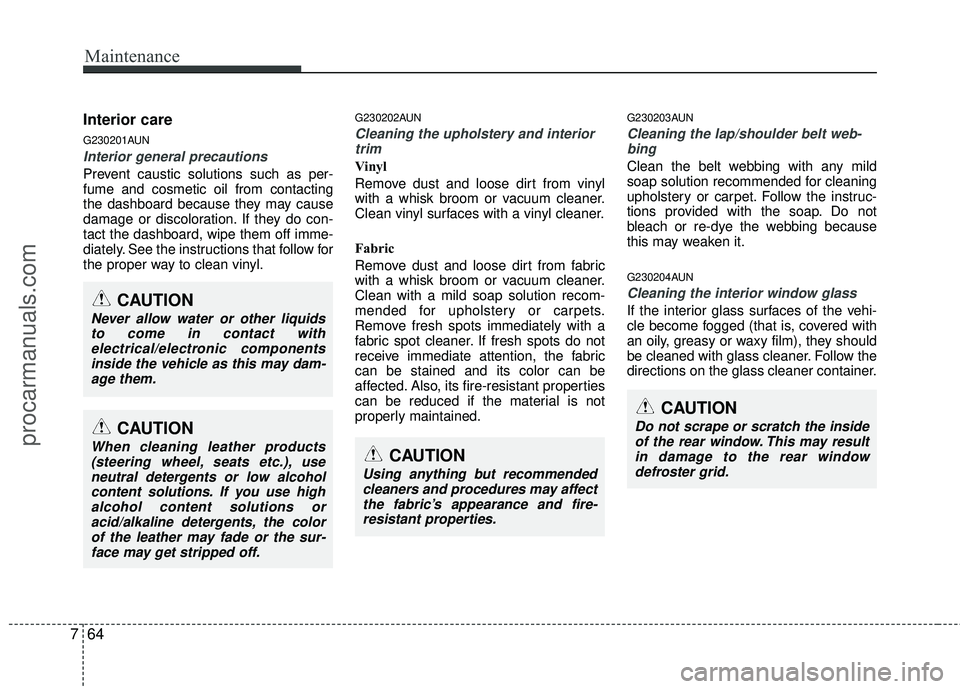 HYUNDAI VERACRUZ 2012 Owners Manual Maintenance
64
7
Interior care
G230201AUN
Interior general precautions
Prevent caustic solutions such as per-
fume and cosmetic oil from contacting
the dashboard because they may cause
damage or disc HYUNDAI VERACRUZ 2012 Owners Manual Maintenance
64
7
Interior care
G230201AUN
Interior general precautions
Prevent caustic solutions such as per-
fume and cosmetic oil from contacting
the dashboard because they may cause
damage or disc