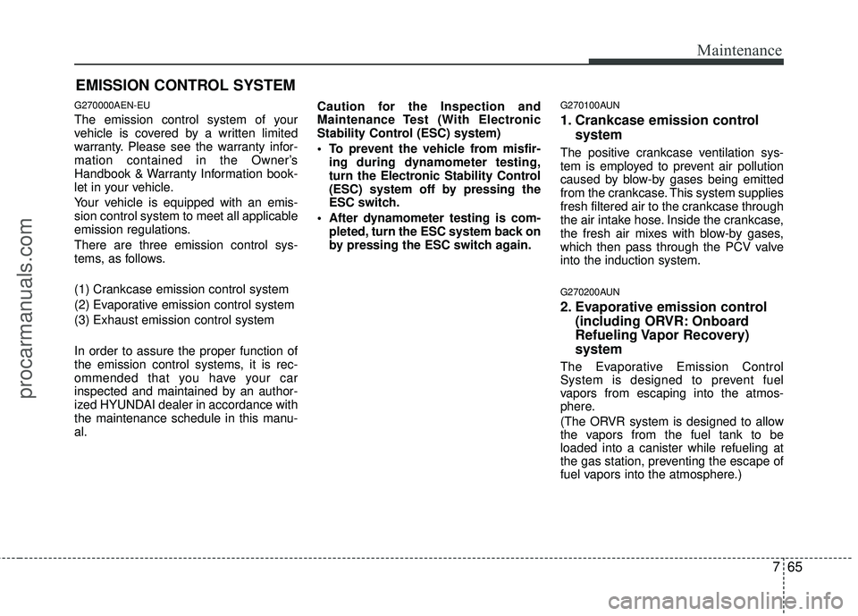 HYUNDAI VERACRUZ 2012 Owners Manual 765
Maintenance
EMISSION CONTROL SYSTEM
G270000AEN-EU
The emission control system of your
vehicle is covered by a written limited
warranty. Please see the warranty infor-
mation contained in the Owner HYUNDAI VERACRUZ 2012 Owners Manual 765
Maintenance
EMISSION CONTROL SYSTEM
G270000AEN-EU
The emission control system of your
vehicle is covered by a written limited
warranty. Please see the warranty infor-
mation contained in the Owner