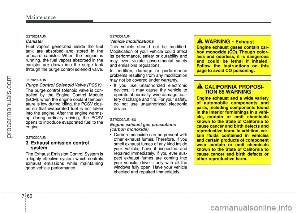 HYUNDAI VERACRUZ 2012 Owners Manual Maintenance
66
7
G270201AUN
Canister
Fuel vapors generated inside the fuel
tank are absorbed and stored in the
onboard canister. When the engine is
running, the fuel vapors absorbed in the
canister ar HYUNDAI VERACRUZ 2012 Owners Manual Maintenance
66
7
G270201AUN
Canister
Fuel vapors generated inside the fuel
tank are absorbed and stored in the
onboard canister. When the engine is
running, the fuel vapors absorbed in the
canister ar