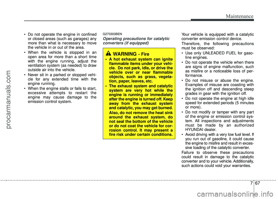 HYUNDAI VERACRUZ 2012 Owners Manual 767
Maintenance
Do not operate the engine in confinedor closed areas (such as garages) any
more than what is necessary to move
the vehicle in or out of the area.
When the vehicle is stopped in an op HYUNDAI VERACRUZ 2012 Owners Manual 767
Maintenance
Do not operate the engine in confinedor closed areas (such as garages) any
more than what is necessary to move
the vehicle in or out of the area.
When the vehicle is stopped in an op