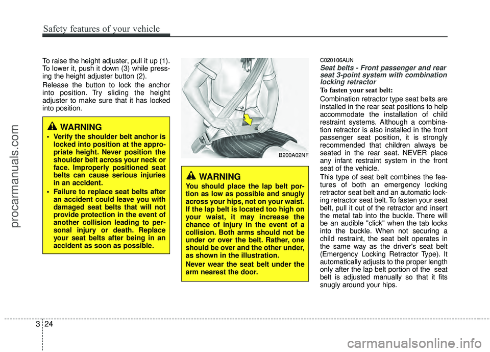 HYUNDAI VERACRUZ 2012 Service Manual Safety features of your vehicle
24
3
To raise the height adjuster, pull it up (1).
To lower it, push it down (3) while press-
ing the height adjuster button (2).
Release the button to lock the anchor
HYUNDAI VERACRUZ 2012 Service Manual Safety features of your vehicle
24
3
To raise the height adjuster, pull it up (1).
To lower it, push it down (3) while press-
ing the height adjuster button (2).
Release the button to lock the anchor