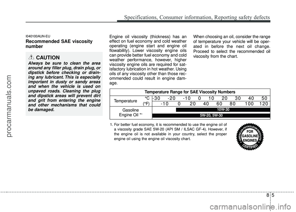 HYUNDAI VERACRUZ 2012 Owners Manual 85
Specifications, Consumer information, Reporting safety defects
I040100AUN-EU
Recommended SAE viscosity
number
Engine oil viscosity (thickness) has an
effect on fuel economy and cold weather
oper HYUNDAI VERACRUZ 2012 Owners Manual 85
Specifications, Consumer information, Reporting safety defects
I040100AUN-EU
Recommended SAE viscosity
number
Engine oil viscosity (thickness) has an
effect on fuel economy and cold weather
oper