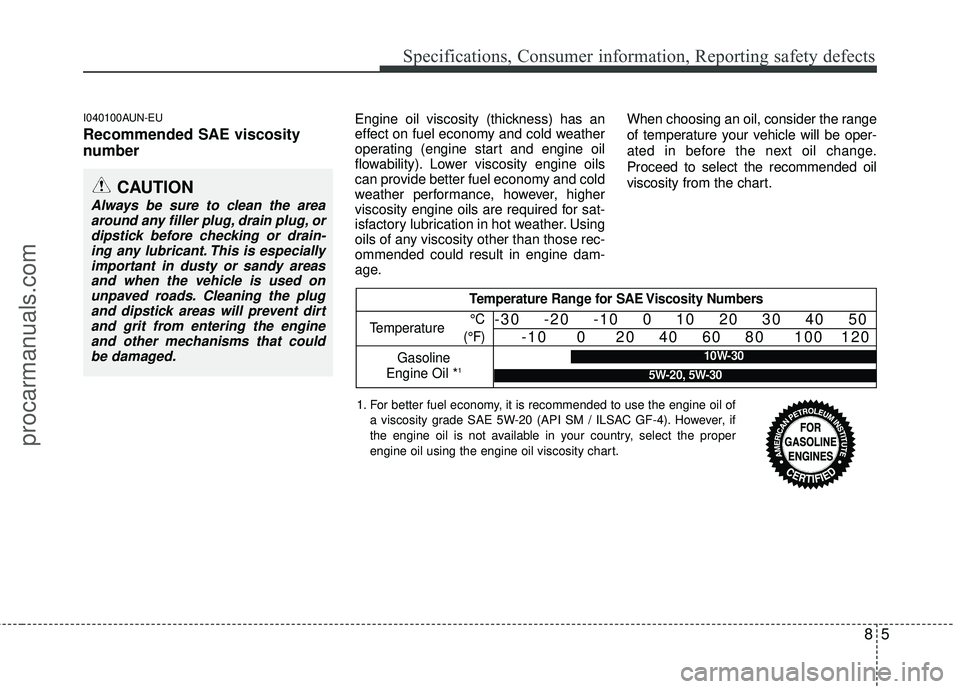 HYUNDAI VERACRUZ 2012  Owners Manual 85
Specifications, Consumer information, Reporting safety defects
I040100AUN-EU
Recommended SAE viscosity
number   
Engine oil viscosity (thickness) has an
effect on fuel economy and cold weather
oper