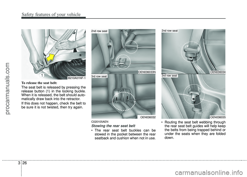 HYUNDAI VERACRUZ 2012 Service Manual Safety features of your vehicle
26
3
To release the seat belt:
The seat belt is released by pressing the
release button (1) in the locking buckle.
When it is released, the belt should auto-
matically HYUNDAI VERACRUZ 2012 Service Manual Safety features of your vehicle
26
3
To release the seat belt:
The seat belt is released by pressing the
release button (1) in the locking buckle.
When it is released, the belt should auto-
matically