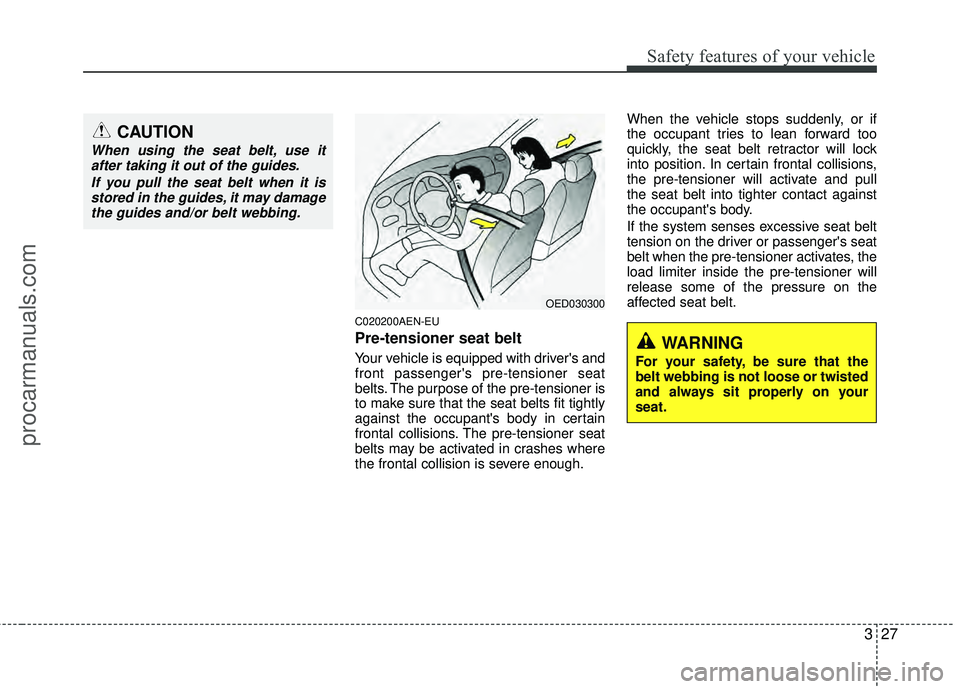 HYUNDAI VERACRUZ 2012 Service Manual 327
Safety features of your vehicle
C020200AEN-EU
Pre-tensioner seat belt
Your vehicle is equipped with drivers and
front passengers pre-tensioner seat
belts. The purpose of the pre-tensioner is
to HYUNDAI VERACRUZ 2012 Service Manual 327
Safety features of your vehicle
C020200AEN-EU
Pre-tensioner seat belt
Your vehicle is equipped with drivers and
front passengers pre-tensioner seat
belts. The purpose of the pre-tensioner is
to