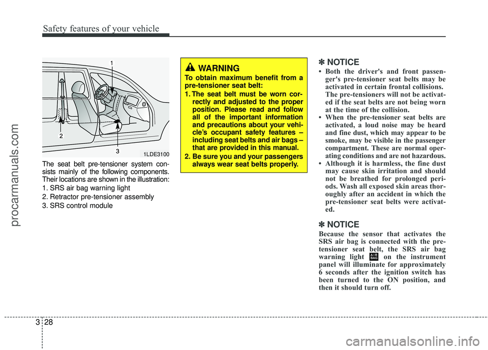 HYUNDAI VERACRUZ 2012  Owners Manual Safety features of your vehicle
28
3
The seat belt pre-tensioner system con-
sists mainly of the following components.
Their locations are shown in the illustration:
1. SRS air bag warning light
2. Re