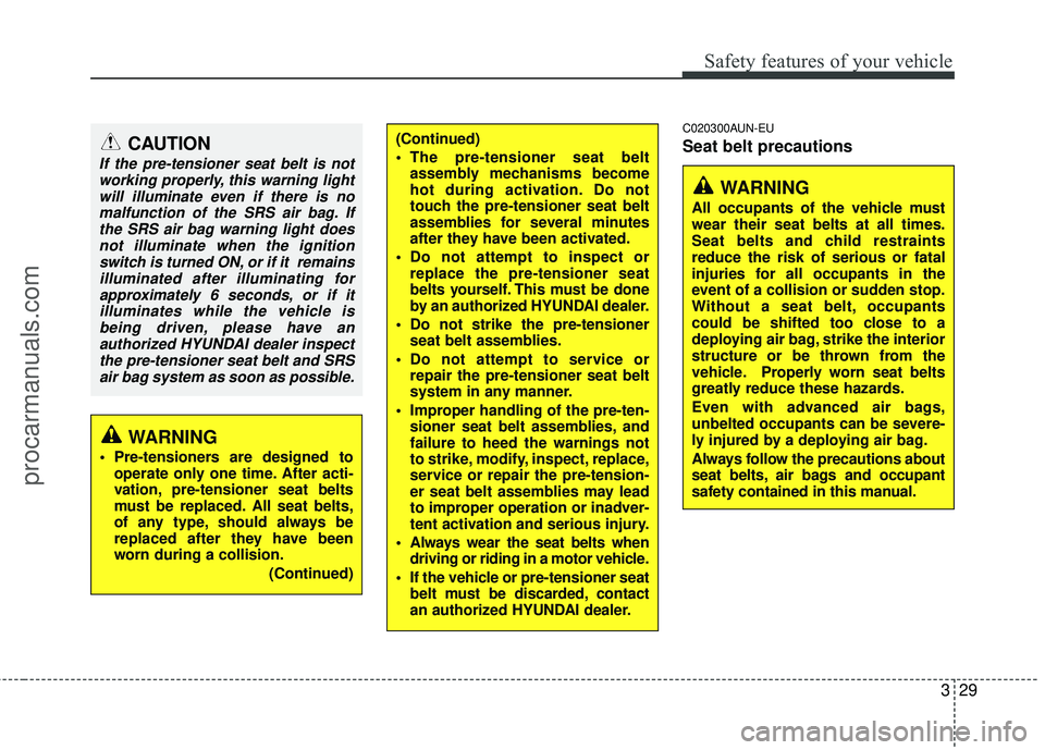 HYUNDAI VERACRUZ 2012  Owners Manual 329
Safety features of your vehicle
C020300AUN-EU
Seat belt precautions(Continued)
 The pre-tensioner seat beltassembly mechanisms become
hot during activation. Do not
touch the pre-tensioner seat bel