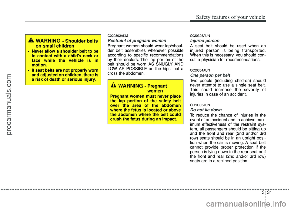 HYUNDAI VERACRUZ 2012 Service Manual 331
Safety features of your vehicle
C020302AKM
Restraint of pregnant women
Pregnant women should wear lap/shoul-
der belt assemblies whenever possible
according to specific recommendations
by their HYUNDAI VERACRUZ 2012 Service Manual 331
Safety features of your vehicle
C020302AKM
Restraint of pregnant women
Pregnant women should wear lap/shoul-
der belt assemblies whenever possible
according to specific recommendations
by their