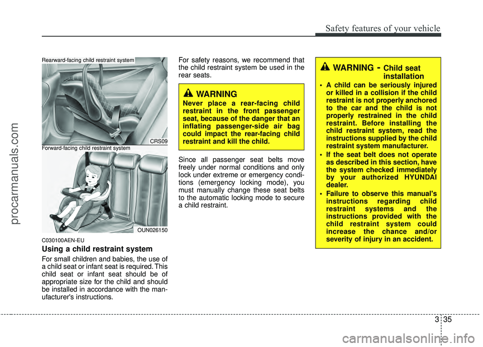 HYUNDAI VERACRUZ 2012 Workshop Manual 335
Safety features of your vehicle
C030100AEN-EU
Using a child restraint system
For small children and babies, the use of
a child seat or infant seat is required. This
child seat or infant seat shoul HYUNDAI VERACRUZ 2012 Workshop Manual 335
Safety features of your vehicle
C030100AEN-EU
Using a child restraint system
For small children and babies, the use of
a child seat or infant seat is required. This
child seat or infant seat shoul