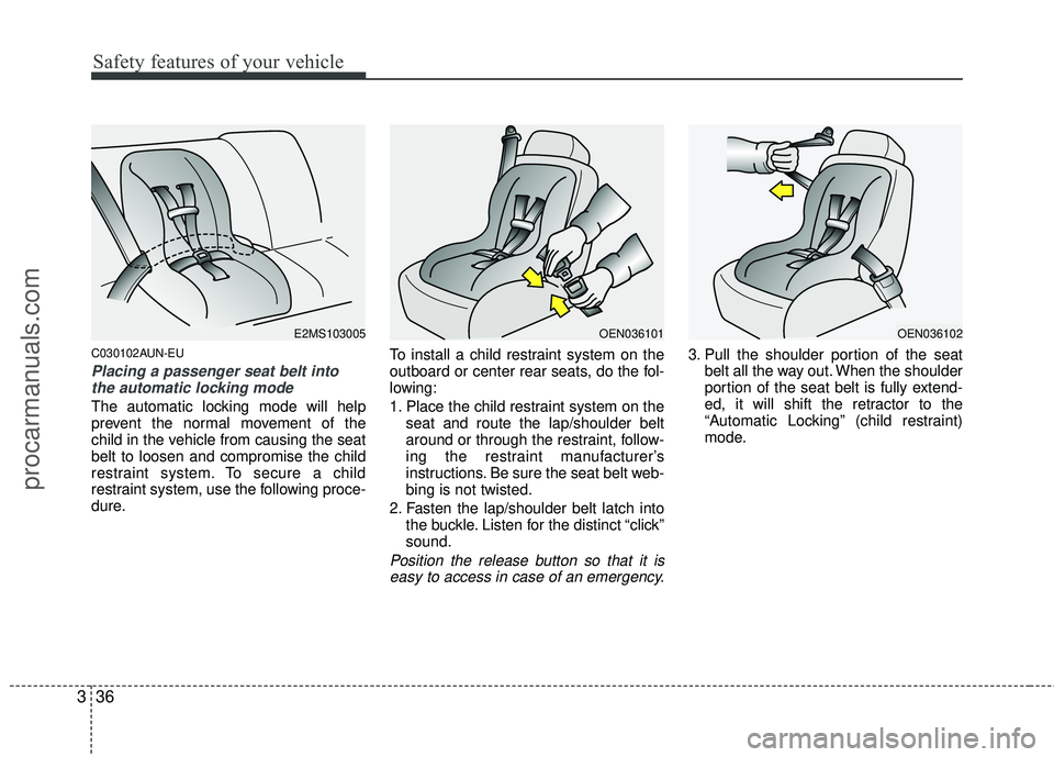 HYUNDAI VERACRUZ 2012 Workshop Manual Safety features of your vehicle
36
3
C030102AUN-EU
Placing a passenger seat belt into
the automatic locking mode
The automatic locking mode will help
prevent the normal movement of the
child in the v HYUNDAI VERACRUZ 2012 Workshop Manual Safety features of your vehicle
36
3
C030102AUN-EU
Placing a passenger seat belt into
the automatic locking mode
The automatic locking mode will help
prevent the normal movement of the
child in the v