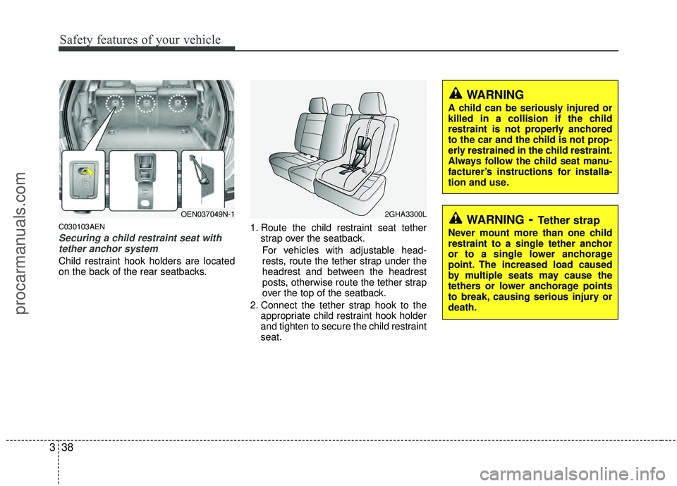 HYUNDAI VERACRUZ 2012 Workshop Manual Safety features of your vehicle
38
3
C030103AEN
Securing a child restraint seat with
tether anchor system
Child restraint hook holders are located
on the back of the rear seatbacks. 1. Route the chil HYUNDAI VERACRUZ 2012 Workshop Manual Safety features of your vehicle
38
3
C030103AEN
Securing a child restraint seat with
tether anchor system
Child restraint hook holders are located
on the back of the rear seatbacks. 1. Route the chil