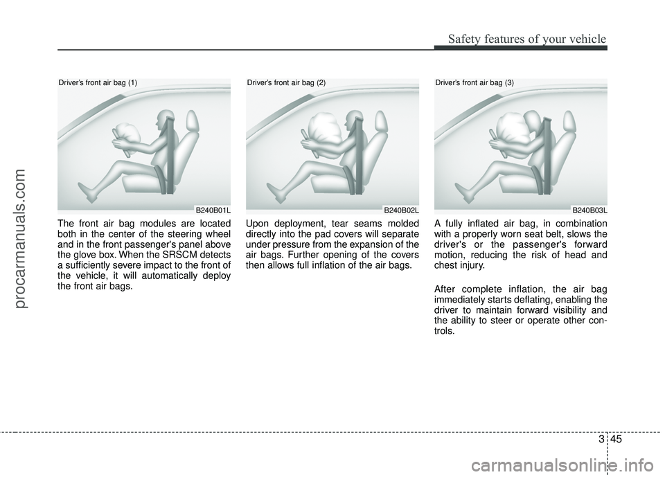 HYUNDAI VERACRUZ 2012 Repair Manual 345
Safety features of your vehicle
The front air bag modules are located
both in the center of the steering wheel
and in the front passengers panel above
the glove box. When the SRSCM detects
a suff HYUNDAI VERACRUZ 2012 Repair Manual 345
Safety features of your vehicle
The front air bag modules are located
both in the center of the steering wheel
and in the front passengers panel above
the glove box. When the SRSCM detects
a suff
