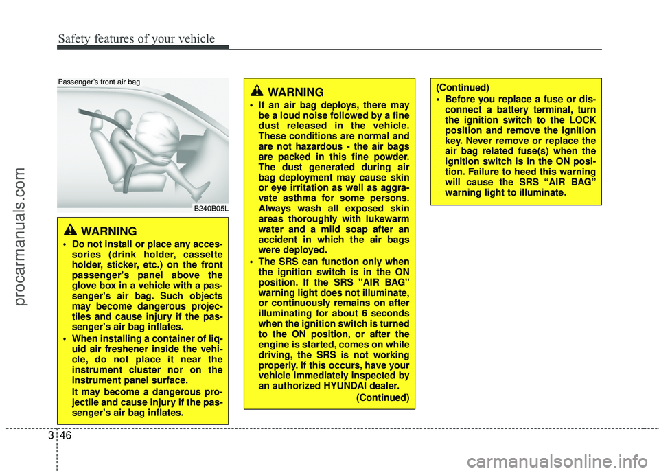HYUNDAI VERACRUZ 2012 Repair Manual Safety features of your vehicle
46
3
WARNING
Do not install or place any acces-
sories (drink holder, cassette
holder, sticker, etc.) on the front
passengers panel above the
glove box in a vehicle HYUNDAI VERACRUZ 2012 Repair Manual Safety features of your vehicle
46
3
WARNING
Do not install or place any acces-
sories (drink holder, cassette
holder, sticker, etc.) on the front
passengers panel above the
glove box in a vehicle