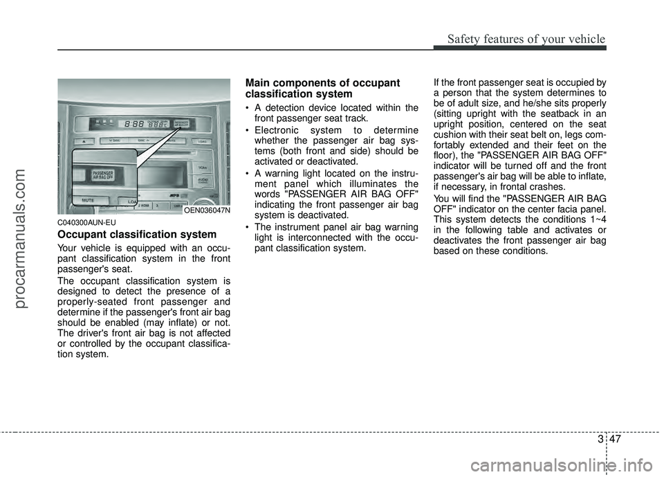 HYUNDAI VERACRUZ 2012 Repair Manual 347
Safety features of your vehicle
C040300AUN-EU
Occupant classification system
Your vehicle is equipped with an occu-
pant classification system in the front
passengers seat.
The occupant classific HYUNDAI VERACRUZ 2012 Repair Manual 347
Safety features of your vehicle
C040300AUN-EU
Occupant classification system
Your vehicle is equipped with an occu-
pant classification system in the front
passengers seat.
The occupant classific