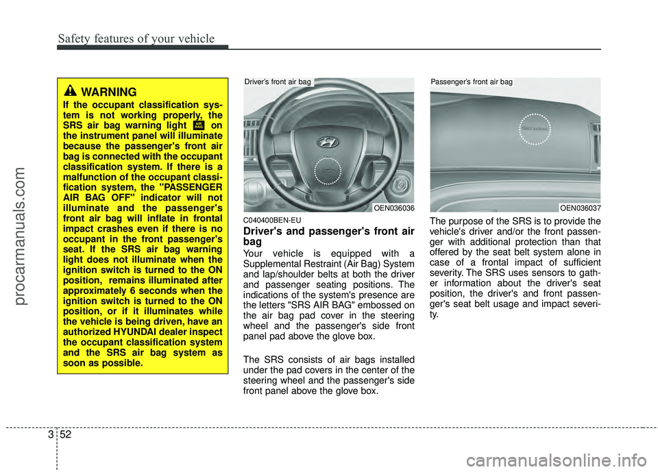 HYUNDAI VERACRUZ 2012 Repair Manual Safety features of your vehicle
52
3
C040400BEN-EU
Drivers and passengers front air
bag
Your vehicle is equipped with a
Supplemental Restraint (Air Bag) System
and lap/shoulder belts at both the dri HYUNDAI VERACRUZ 2012 Repair Manual Safety features of your vehicle
52
3
C040400BEN-EU
Drivers and passengers front air
bag
Your vehicle is equipped with a
Supplemental Restraint (Air Bag) System
and lap/shoulder belts at both the dri