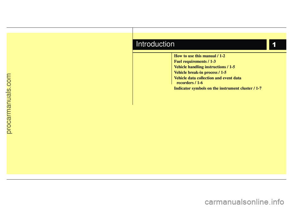 HYUNDAI VERACRUZ 2012  Owners Manual 1
How to use this manual / 1-2
Fuel requirements / 1-3
Vehicle handling instructions / 1-5
Vehicle break-in process / 1-5
Vehicle data collection and event data recorders / 1-6
Indicator symbols on th