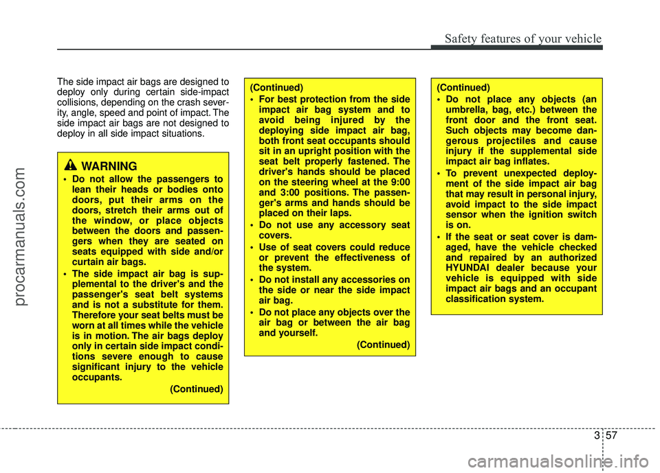 HYUNDAI VERACRUZ 2012 Manual PDF 357
Safety features of your vehicle
The side impact air bags are designed to
deploy only during certain side-impact
collisions, depending on the crash sever-
ity, angle, speed and point of impact. The HYUNDAI VERACRUZ 2012 Manual PDF 357
Safety features of your vehicle
The side impact air bags are designed to
deploy only during certain side-impact
collisions, depending on the crash sever-
ity, angle, speed and point of impact. The