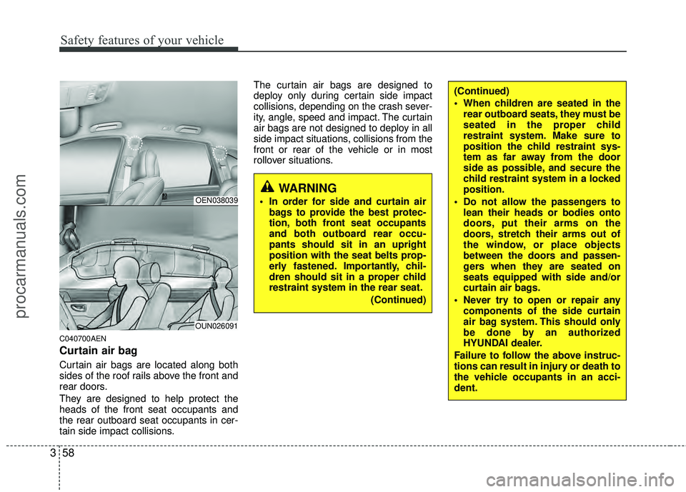 HYUNDAI VERACRUZ 2012 Manual PDF Safety features of your vehicle
58
3
C040700AEN
Curtain air bag
Curtain air bags are located along both
sides of the roof rails above the front and
rear doors.
They are designed to help protect the
he HYUNDAI VERACRUZ 2012 Manual PDF Safety features of your vehicle
58
3
C040700AEN
Curtain air bag
Curtain air bags are located along both
sides of the roof rails above the front and
rear doors.
They are designed to help protect the
he