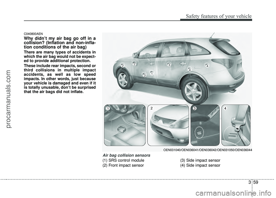 HYUNDAI VERACRUZ 2012 Manual PDF 359
Safety features of your vehicle
C040800AEN
Why didn’t my air bag go off in a
collision? (Inflation and non-infla-
tion conditions of the air bag)
There are many types of accidents in
which the a HYUNDAI VERACRUZ 2012 Manual PDF 359
Safety features of your vehicle
C040800AEN
Why didn’t my air bag go off in a
collision? (Inflation and non-infla-
tion conditions of the air bag)
There are many types of accidents in
which the a