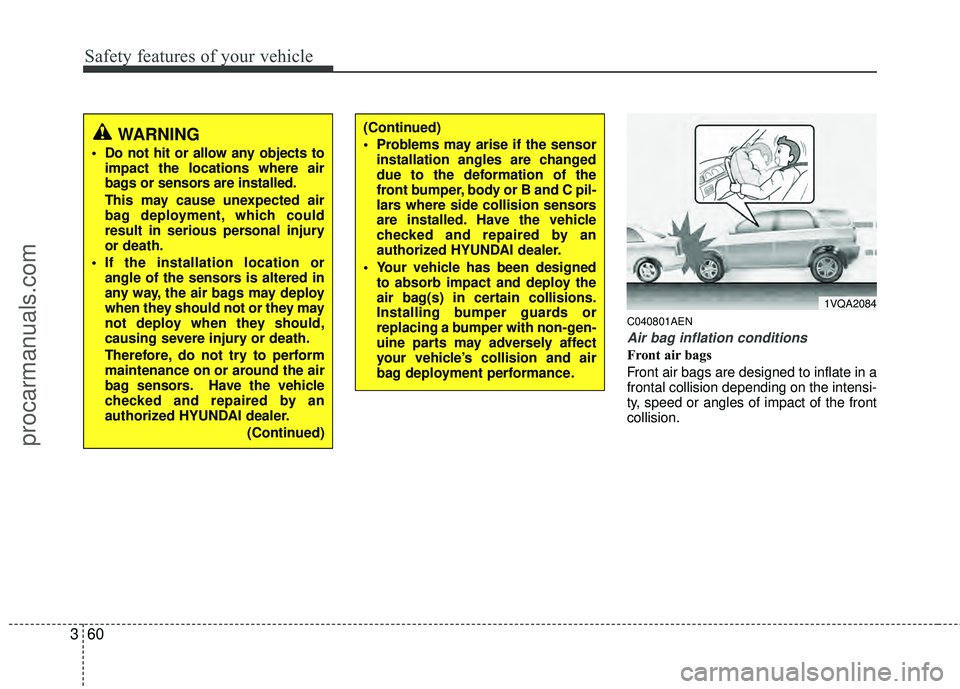HYUNDAI VERACRUZ 2012 Manual PDF Safety features of your vehicle
60
3
C040801AEN
Air bag inflation conditions
Front air bags
Front air bags are designed to inflate in a
frontal collision depending on the intensi-
ty, speed or angles HYUNDAI VERACRUZ 2012 Manual PDF Safety features of your vehicle
60
3
C040801AEN
Air bag inflation conditions
Front air bags
Front air bags are designed to inflate in a
frontal collision depending on the intensi-
ty, speed or angles