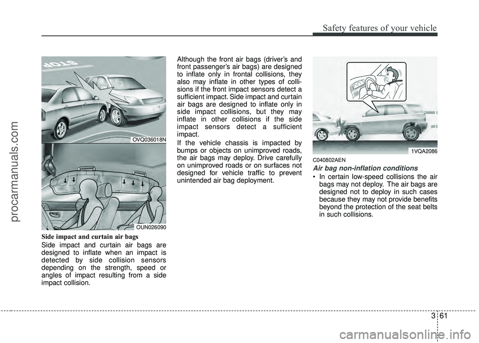 HYUNDAI VERACRUZ 2012 Manual PDF 361
Safety features of your vehicle
Side impact and curtain air bags
Side impact and curtain air bags are
designed to inflate when an impact is
detected by side collision sensors
depending on the stre HYUNDAI VERACRUZ 2012 Manual PDF 361
Safety features of your vehicle
Side impact and curtain air bags
Side impact and curtain air bags are
designed to inflate when an impact is
detected by side collision sensors
depending on the stre