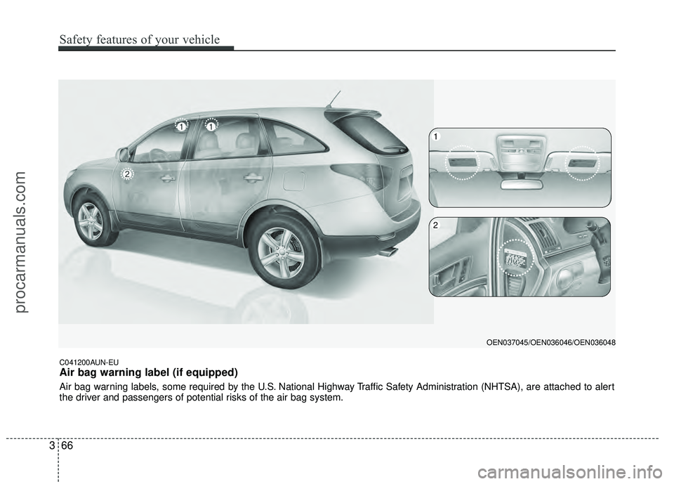 HYUNDAI VERACRUZ 2012 Manual Online C041200AUN-EU
Air bag warning label (if equipped)
Air bag warning labels, some required by the U.S. National Highway Traffic Safety Administration (NHTSA), are attached to alert
the driver and passeng HYUNDAI VERACRUZ 2012 Manual Online C041200AUN-EU
Air bag warning label (if equipped)
Air bag warning labels, some required by the U.S. National Highway Traffic Safety Administration (NHTSA), are attached to alert
the driver and passeng