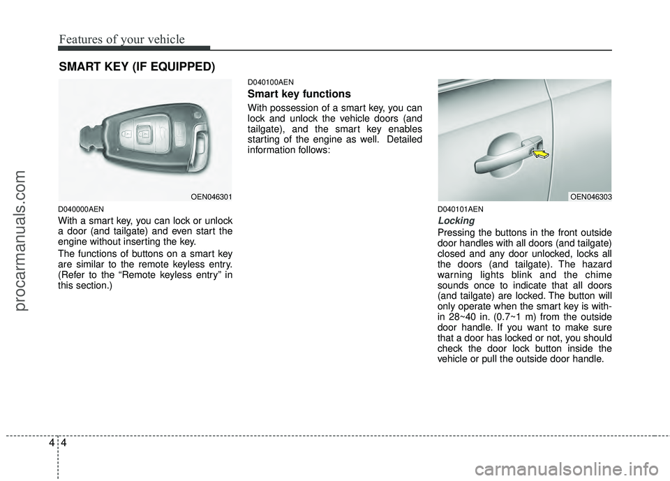 HYUNDAI VERACRUZ 2012 Manual Online Features of your vehicle
44
D040000AEN
With a smart key, you can lock or unlock
a door (and tailgate) and even start the
engine without inserting the key.
The functions of buttons on a smart key
are s HYUNDAI VERACRUZ 2012 Manual Online Features of your vehicle
44
D040000AEN
With a smart key, you can lock or unlock
a door (and tailgate) and even start the
engine without inserting the key.
The functions of buttons on a smart key
are s