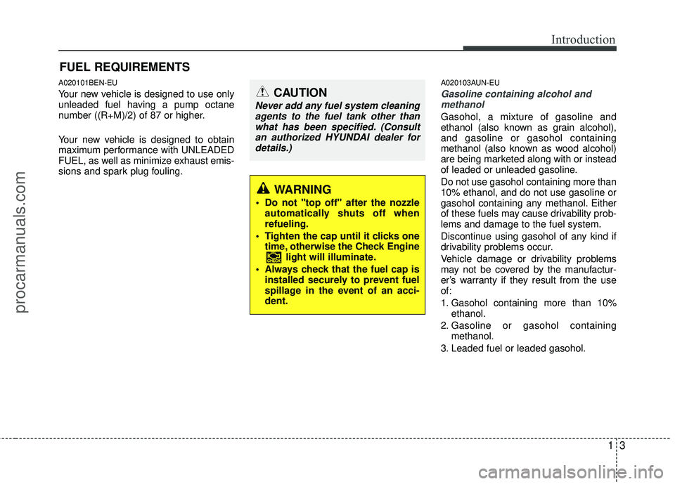 HYUNDAI VERACRUZ 2012 Owners Manual 13
Introduction
A020101BEN-EU
Your new vehicle is designed to use only
unleaded fuel having a pump octane
number ((R+M)/2) of 87 or higher.
Your new vehicle is designed to obtain
maximum performance w HYUNDAI VERACRUZ 2012 Owners Manual 13
Introduction
A020101BEN-EU
Your new vehicle is designed to use only
unleaded fuel having a pump octane
number ((R+M)/2) of 87 or higher.
Your new vehicle is designed to obtain
maximum performance w