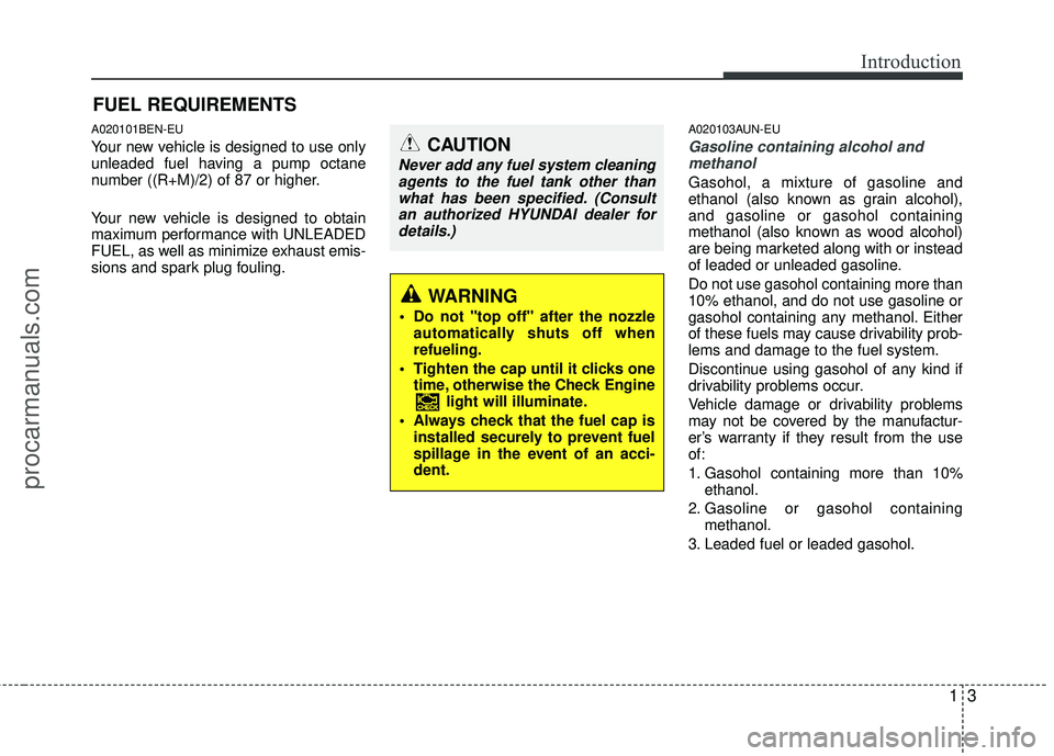 HYUNDAI VERACRUZ 2012  Owners Manual 13
Introduction
A020101BEN-EU
Your new vehicle is designed to use only
unleaded fuel having a pump octane
number ((R+M)/2) of 87 or higher.
Your new vehicle is designed to obtain
maximum performance w
