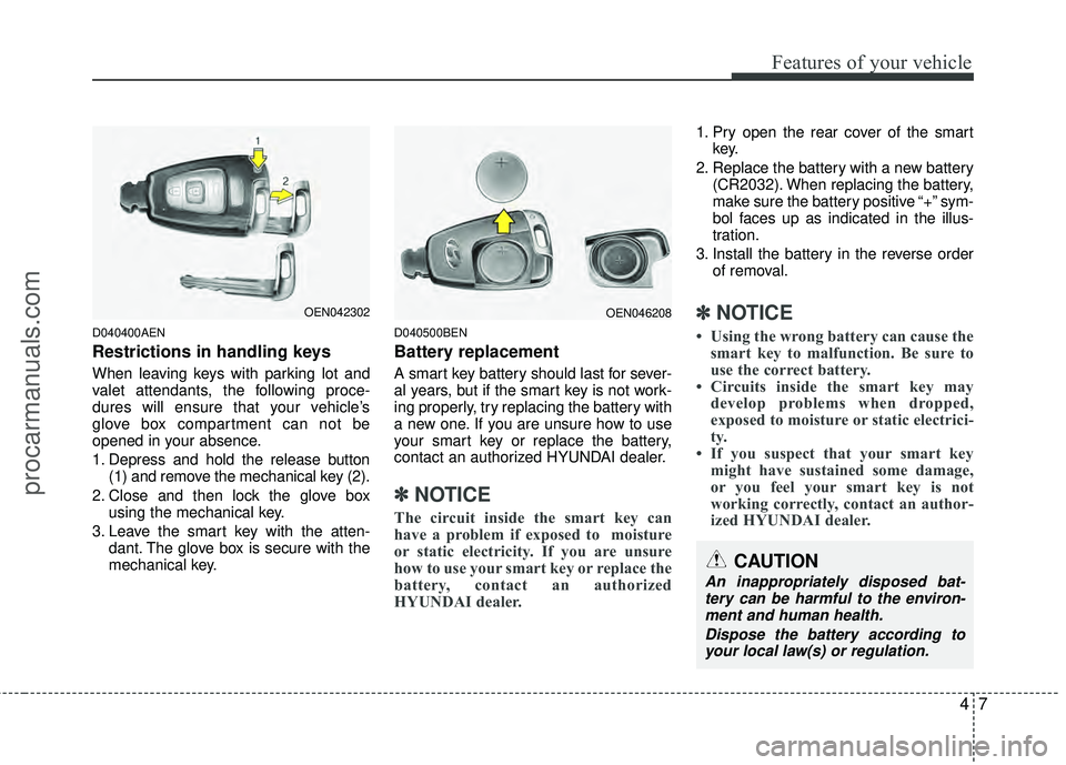 HYUNDAI VERACRUZ 2012 Owners Manual 47
Features of your vehicle
D040400AEN
Restrictions in handling keys
When leaving keys with parking lot and
valet attendants, the following proce-
dures will ensure that your vehicle’s
glove box com HYUNDAI VERACRUZ 2012 Owners Manual 47
Features of your vehicle
D040400AEN
Restrictions in handling keys
When leaving keys with parking lot and
valet attendants, the following proce-
dures will ensure that your vehicle’s
glove box com