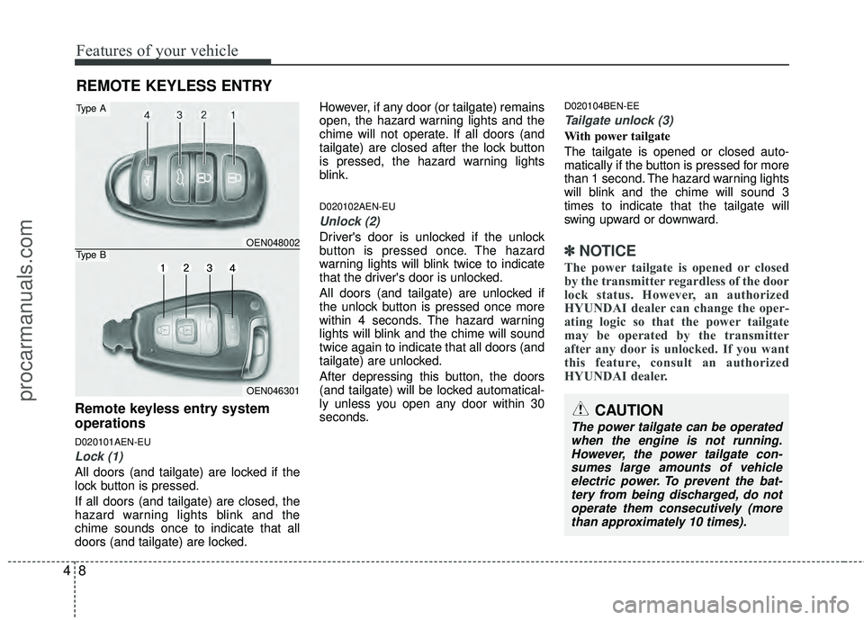 HYUNDAI VERACRUZ 2012 Owners Manual Features of your vehicle
84
Remote keyless entry system
operations
D020101AEN-EU
Lock (1)
All doors (and tailgate) are locked if the
lock button is pressed.
If all doors (and tailgate) are closed, the HYUNDAI VERACRUZ 2012 Owners Manual Features of your vehicle
84
Remote keyless entry system
operations
D020101AEN-EU
Lock (1)
All doors (and tailgate) are locked if the
lock button is pressed.
If all doors (and tailgate) are closed, the