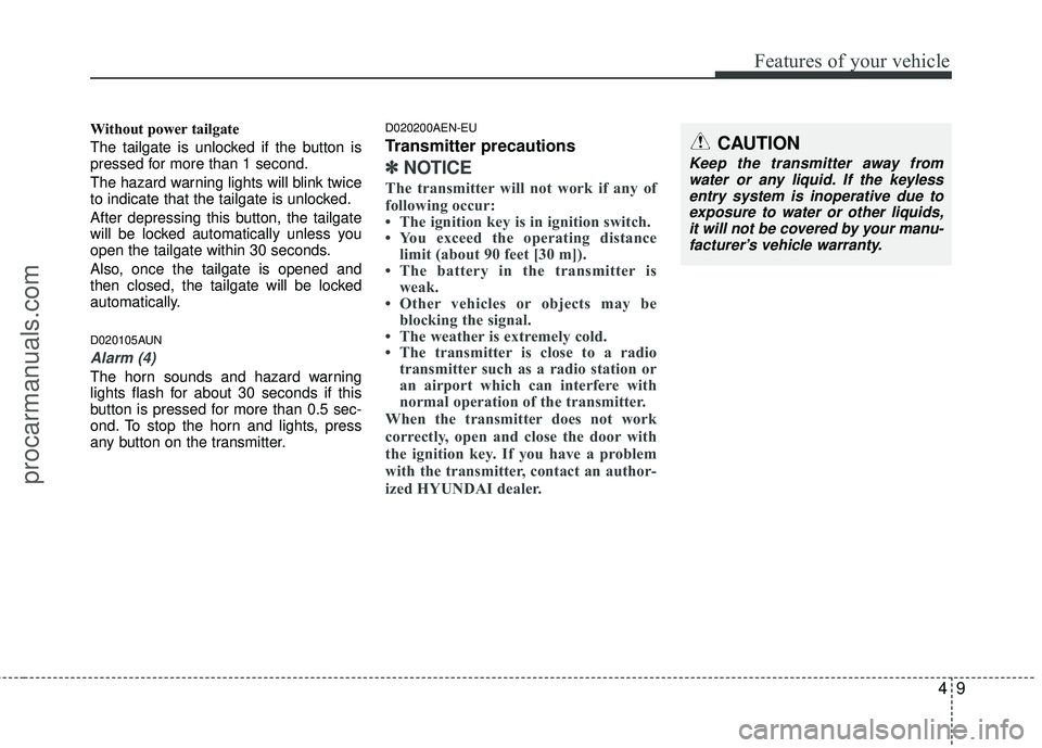 HYUNDAI VERACRUZ 2012 Owners Manual 49
Features of your vehicle
Without power tailgate
The tailgate is unlocked if the button is
pressed for more than 1 second.
The hazard warning lights will blink twice
to indicate that the tailgate is HYUNDAI VERACRUZ 2012 Owners Manual 49
Features of your vehicle
Without power tailgate
The tailgate is unlocked if the button is
pressed for more than 1 second.
The hazard warning lights will blink twice
to indicate that the tailgate is