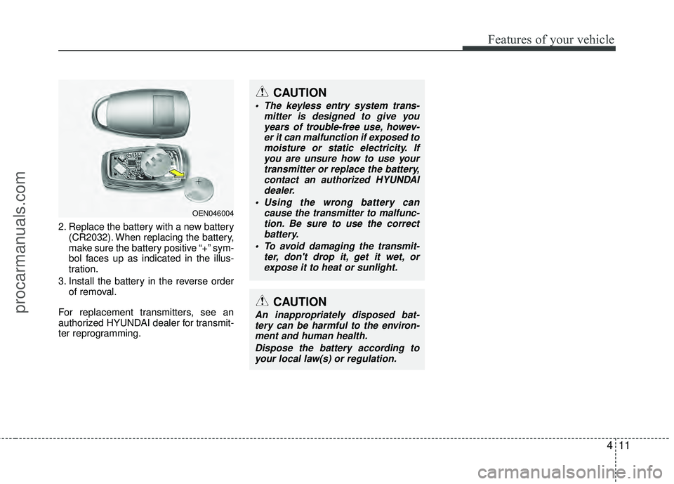 HYUNDAI VERACRUZ 2012 Owners Manual 411
Features of your vehicle
2. Replace the battery with a new battery(CR2032). When replacing the battery,
make sure the battery positive “+” sym-
bol faces up as indicated in the illus-
tration. HYUNDAI VERACRUZ 2012 Owners Manual 411
Features of your vehicle
2. Replace the battery with a new battery(CR2032). When replacing the battery,
make sure the battery positive “+” sym-
bol faces up as indicated in the illus-
tration.