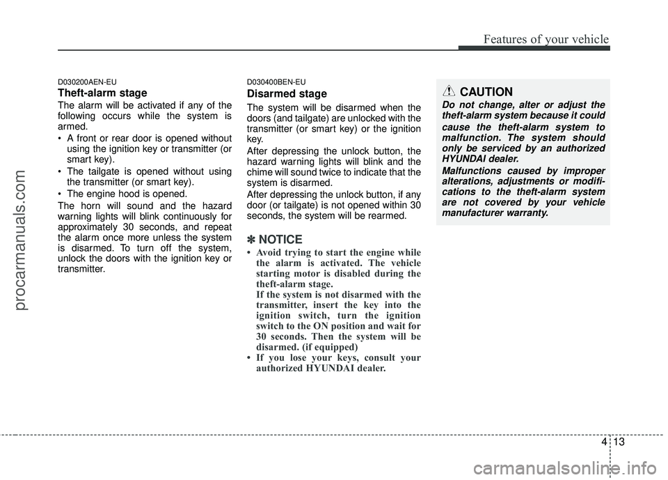 HYUNDAI VERACRUZ 2012 Owners Manual 413
Features of your vehicle
D030200AEN-EU
Theft-alarm stage
The alarm will be activated if any of the
following occurs while the system is
armed.
A front or rear door is opened withoutusing the igni HYUNDAI VERACRUZ 2012 Owners Manual 413
Features of your vehicle
D030200AEN-EU
Theft-alarm stage
The alarm will be activated if any of the
following occurs while the system is
armed.
A front or rear door is opened withoutusing the igni