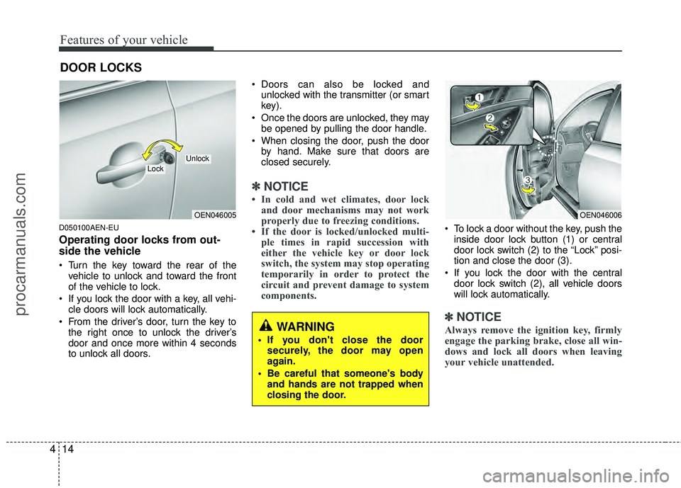 HYUNDAI VERACRUZ 2012 Owners Manual Features of your vehicle
14
4
D050100AEN-EU
Operating door locks from out-
side the vehicle
Turn the key toward the rear of the
vehicle to unlock and toward the front
of the vehicle to lock.
If you HYUNDAI VERACRUZ 2012 Owners Manual Features of your vehicle
14
4
D050100AEN-EU
Operating door locks from out-
side the vehicle
Turn the key toward the rear of the
vehicle to unlock and toward the front
of the vehicle to lock.
If you
