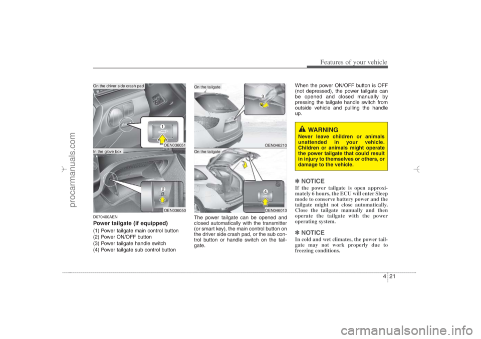 HYUNDAI VERACRUZ 2007  Owners Manual 421
Features of your vehicle
D070400AENPower tailgate (if equipped)(1) Power tailgate main control button
(2) Power ON/OFF button
(3) Power tailgate handle switch
(4) Power tailgate sub control button