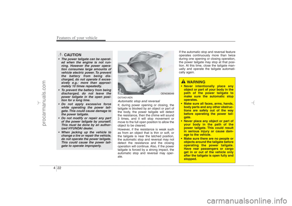 HYUNDAI VERACRUZ 2007  Owners Manual Features of your vehicle22 4
D070401AENAutomatic stop and reversalIf, during power opening or closing, the
tailgate is blocked by an object or part of
the body, the power tailgate will detect
the resi