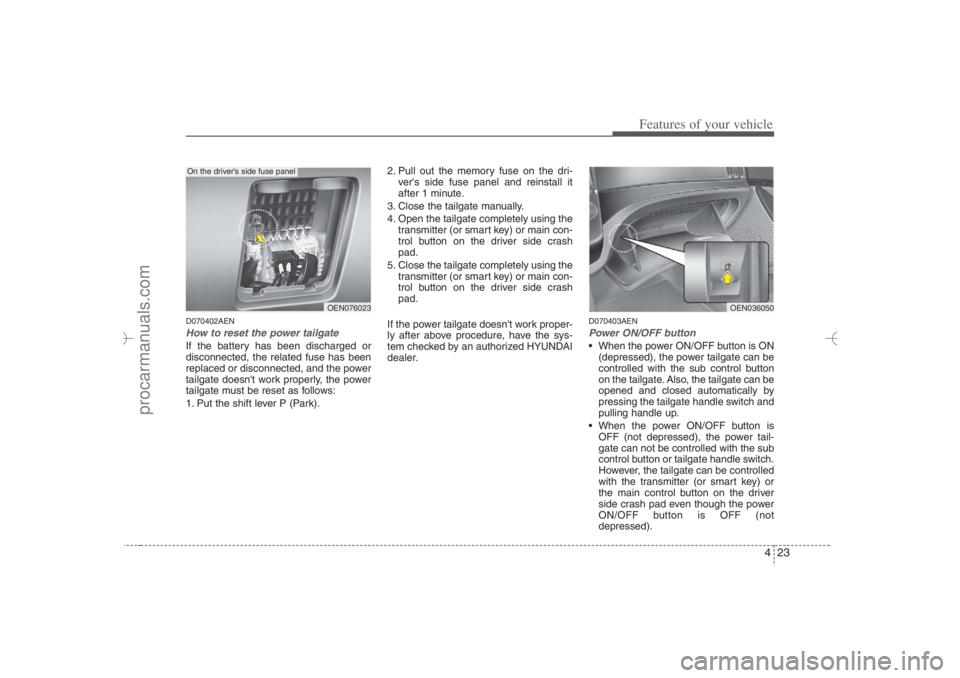 HYUNDAI VERACRUZ 2007  Owners Manual 423
Features of your vehicle
D070402AENHow to reset the power tailgateIf the battery has been discharged or
disconnected, the related fuse has been
replaced or disconnected, and the power
tailgate doe