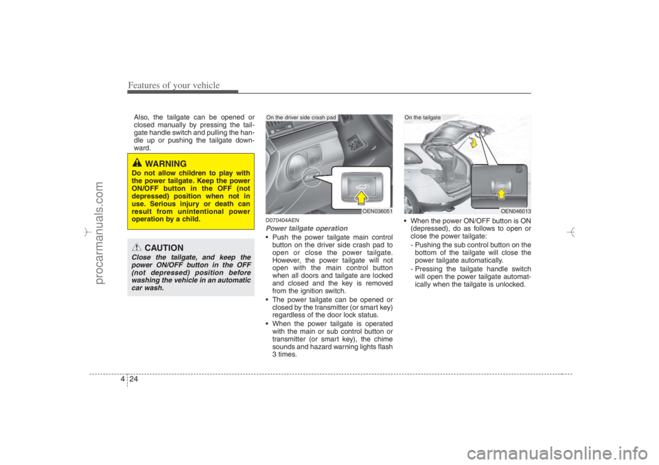 HYUNDAI VERACRUZ 2007  Owners Manual Features of your vehicle24 4Also, the tailgate can be opened or
closed manually by pressing the tail-
gate handle switch and pulling the han-
dle up or pushing the tailgate down-
ward.
D070404AENPower