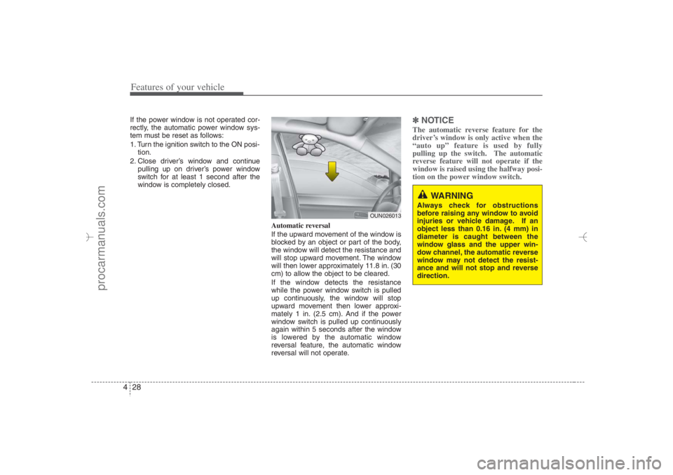 HYUNDAI VERACRUZ 2007  Owners Manual Features of your vehicle28 4If the power window is not operated cor-
rectly, the automatic power window sys-
tem must be reset as follows:
1. Turn the ignition switch to the ON posi-
tion.
2. Close dr