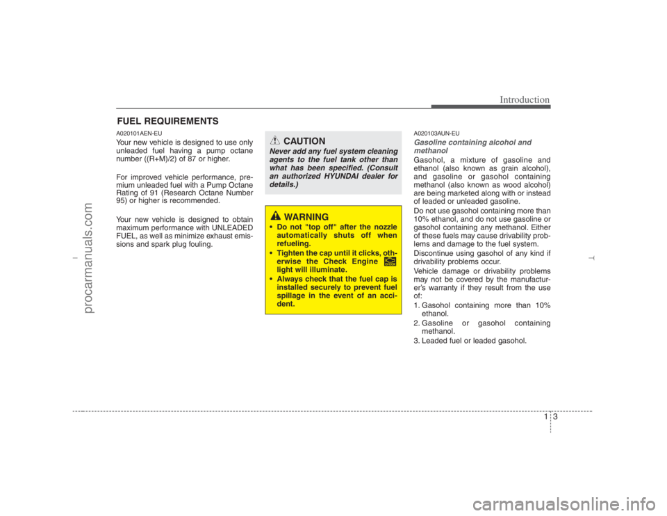 HYUNDAI VERACRUZ 2007  Owners Manual 13
Introduction
A020101AEN-EUYour new vehicle is designed to use only
unleaded fuel having a pump octane
number ((R+M)/2) of 87 or higher.
For improved vehicle performance, pre-
mium unleaded fuel wit