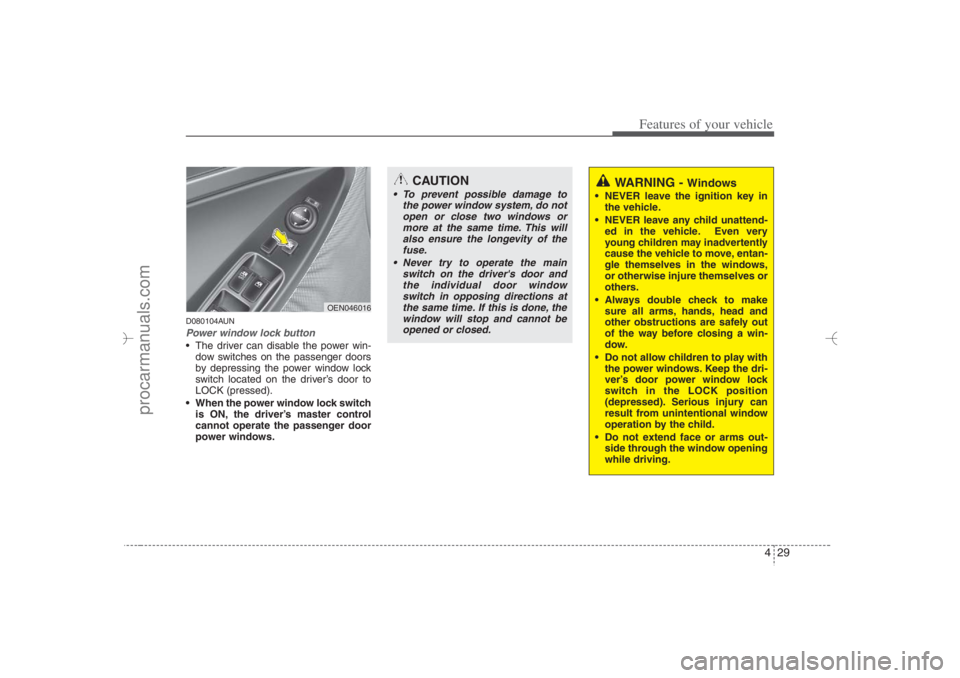 HYUNDAI VERACRUZ 2007 Owners Manual 429
Features of your vehicle
D080104AUNPower window lock button The driver can disable the power win-
dow switches on the passenger doors
by depressing the power window lock
switch located on the dri HYUNDAI VERACRUZ 2007 Owners Manual 429
Features of your vehicle
D080104AUNPower window lock button The driver can disable the power win-
dow switches on the passenger doors
by depressing the power window lock
switch located on the dri