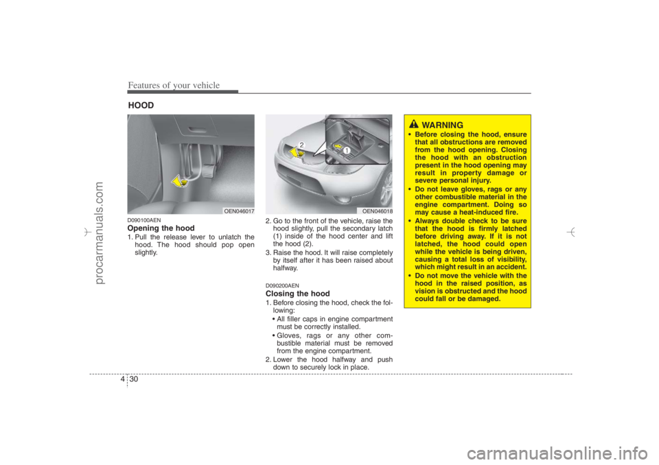 HYUNDAI VERACRUZ 2007 Owners Manual Features of your vehicle30 4D090100AENOpening the hood 1. Pull the release lever to unlatch the
hood. The hood should pop open
slightly.2. Go to the front of the vehicle, raise the
hood slightly, pull HYUNDAI VERACRUZ 2007 Owners Manual Features of your vehicle30 4D090100AENOpening the hood 1. Pull the release lever to unlatch the
hood. The hood should pop open
slightly.2. Go to the front of the vehicle, raise the
hood slightly, pull