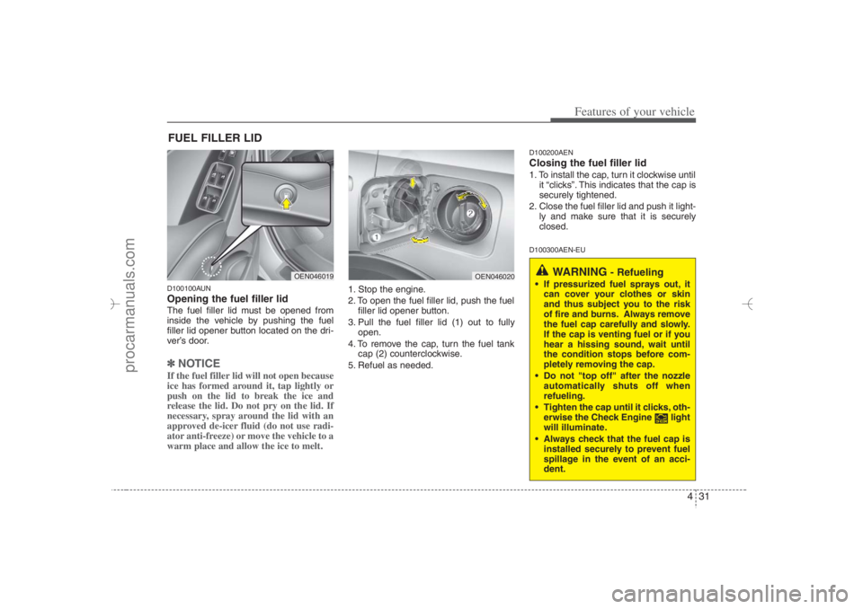 HYUNDAI VERACRUZ 2007 Owners Manual 431
Features of your vehicle
D100100AUNOpening the fuel filler lidThe fuel filler lid must be opened from
inside the vehicle by pushing the fuel
filler lid opener button located on the dri-
ver’s do HYUNDAI VERACRUZ 2007 Owners Manual 431
Features of your vehicle
D100100AUNOpening the fuel filler lidThe fuel filler lid must be opened from
inside the vehicle by pushing the fuel
filler lid opener button located on the dri-
ver’s do