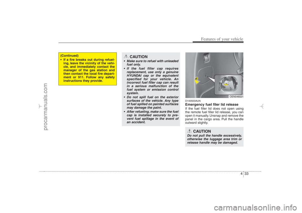 HYUNDAI VERACRUZ 2007 Owners Manual 433
Features of your vehicle
D100500AUNEmergency fuel filer lid releaseIf the fuel filler lid does not open using
the remote fuel filler lid release, you can
open it manually. Unsnap and remove the
pa HYUNDAI VERACRUZ 2007 Owners Manual 433
Features of your vehicle
D100500AUNEmergency fuel filer lid releaseIf the fuel filler lid does not open using
the remote fuel filler lid release, you can
open it manually. Unsnap and remove the
pa