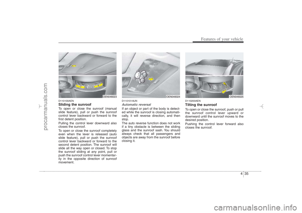 HYUNDAI VERACRUZ 2007 Owners Manual 435
Features of your vehicle
D110100AENSliding the sunroof To open or close the sunroof (manual
slide feature), pull or push the sunroof
control lever backward or forward to the
first detent position. HYUNDAI VERACRUZ 2007 Owners Manual 435
Features of your vehicle
D110100AENSliding the sunroof To open or close the sunroof (manual
slide feature), pull or push the sunroof
control lever backward or forward to the
first detent position.