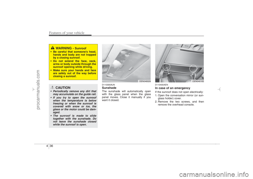 HYUNDAI VERACRUZ 2007 Owners Manual Features of your vehicle36 4
D110300AUNSunshade The sunshade will automatically open
with the glass panel when the glass
panel moves. Close it manually if you
want it closed.
D110400AENIn case of an HYUNDAI VERACRUZ 2007 Owners Manual Features of your vehicle36 4
D110300AUNSunshade The sunshade will automatically open
with the glass panel when the glass
panel moves. Close it manually if you
want it closed.
D110400AENIn case of an