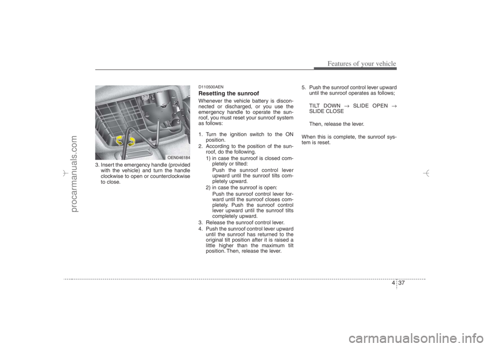 HYUNDAI VERACRUZ 2007 Owners Manual 437
Features of your vehicle
3. Insert the emergency handle (provided
with the vehicle) and turn the handle
clockwise to open or counterclockwise
to close.
D110500AENResetting the sunroofWhenever the HYUNDAI VERACRUZ 2007 Owners Manual 437
Features of your vehicle
3. Insert the emergency handle (provided
with the vehicle) and turn the handle
clockwise to open or counterclockwise
to close.
D110500AENResetting the sunroofWhenever the