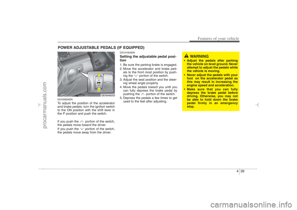 HYUNDAI VERACRUZ 2007 Owners Manual 439
Features of your vehicle
D310000AENTo adjust the position of the accelerator
and brake pedals, turn the ignition switch
to the ON position with the shift lever in
the P position and push the switc HYUNDAI VERACRUZ 2007 Owners Manual 439
Features of your vehicle
D310000AENTo adjust the position of the accelerator
and brake pedals, turn the ignition switch
to the ON position with the shift lever in
the P position and push the switc