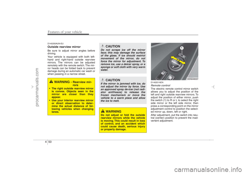 HYUNDAI VERACRUZ 2007 Owners Manual Features of your vehicle50 4D140200AUN-EUOutside rearview mirror Be sure to adjust mirror angles before
driving.
Your vehicle is equipped with both left-
hand and right-hand outside rearview
mirrors. HYUNDAI VERACRUZ 2007 Owners Manual Features of your vehicle50 4D140200AUN-EUOutside rearview mirror Be sure to adjust mirror angles before
driving.
Your vehicle is equipped with both left-
hand and right-hand outside rearview
mirrors.